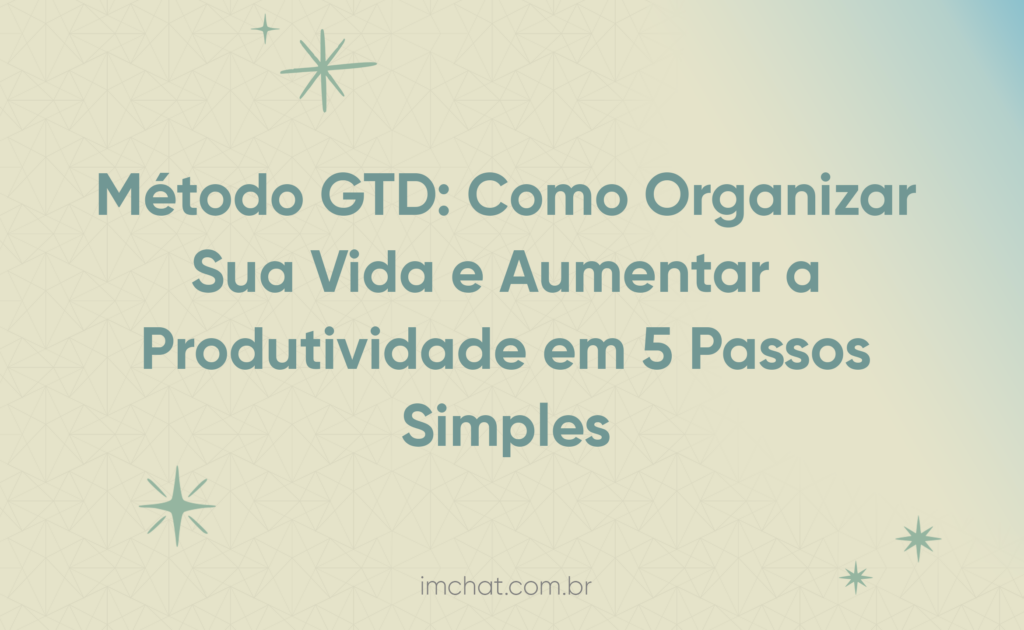 Método GTD: Como Organizar Sua Vida e Aumentar a Produtividade em 5 Passos Simples