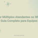 Como Ter Múltiplos Atendentes no WhatsApp: Guia Completo para Equipes