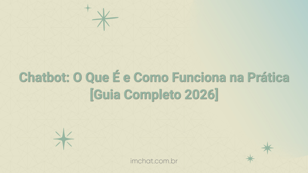 Chatbot: O Que É e Como Funciona na Prática [Guia Completo 2026]