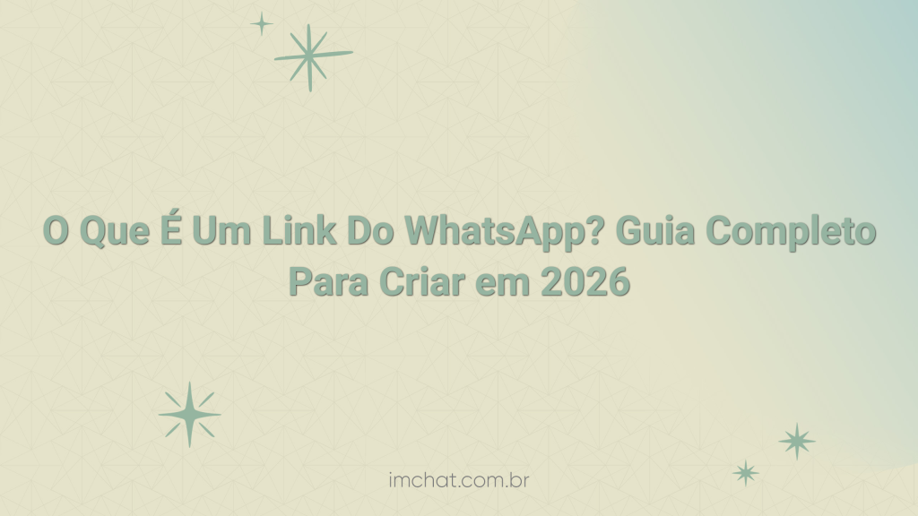 O Que É Um Link Do WhatsApp? Guia Completo Para Criar em 2026