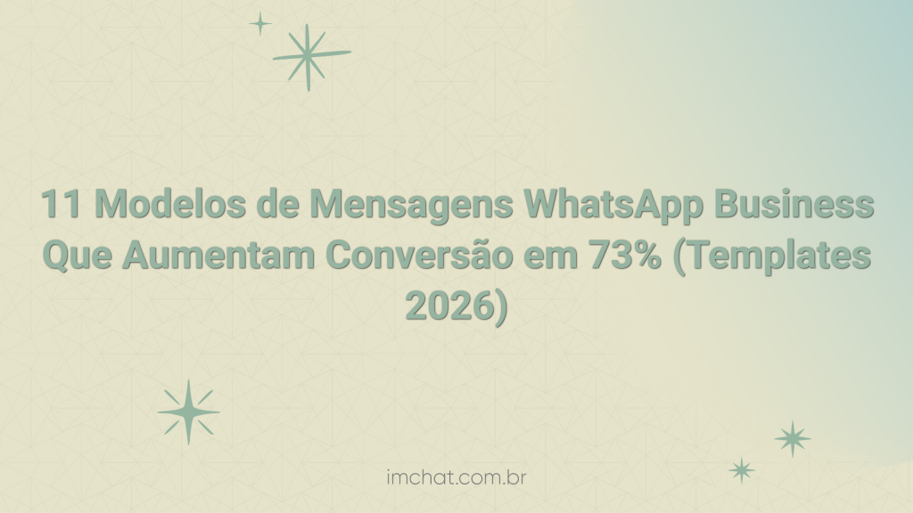 11 Modelos de Mensagens WhatsApp Business Que Aumentam Conversão em 73% (Templates 2026)