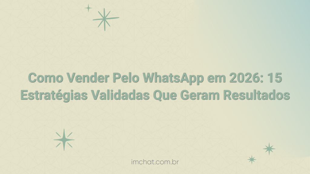 Como Vender Pelo WhatsApp em 2026: 15 Estratégias Validadas Que Geram Resultados