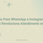 Automação Para WhatsApp e Instagram: Como o ImChat Revoluciona Atendimento em 2026